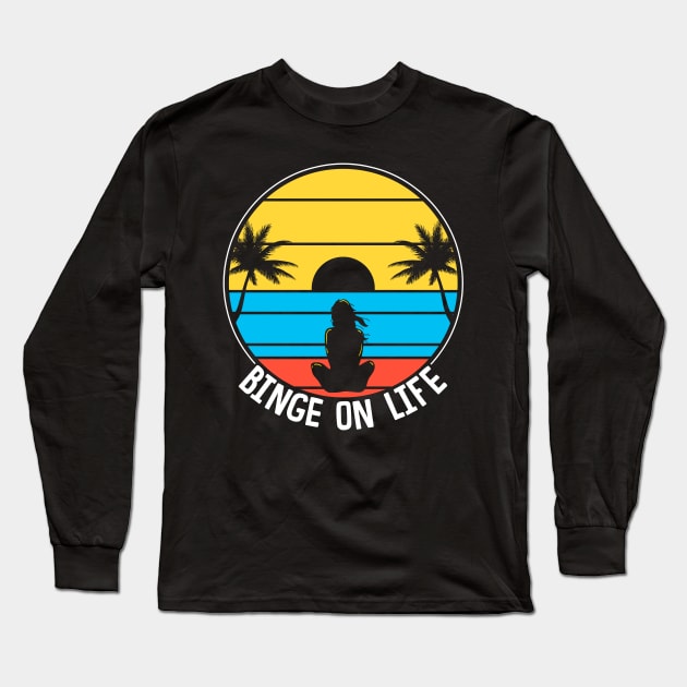 Binge On Life. Love Life. Long Sleeve T-Shirt by KsuAnn